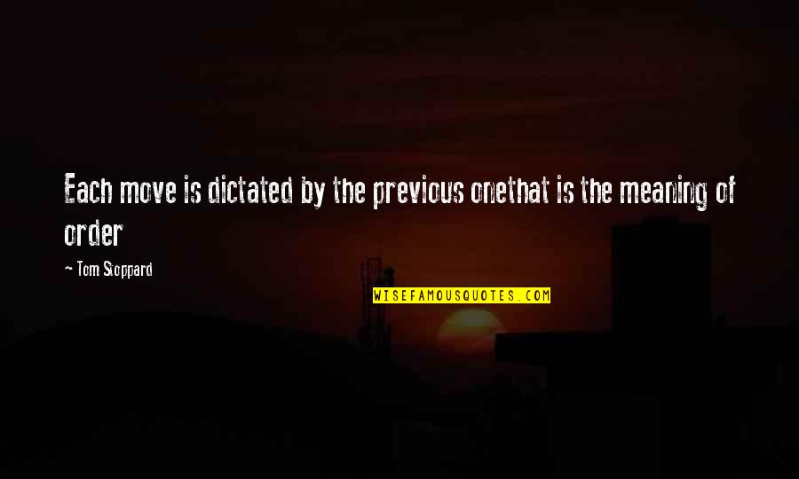 Paprikash Quotes By Tom Stoppard: Each move is dictated by the previous onethat