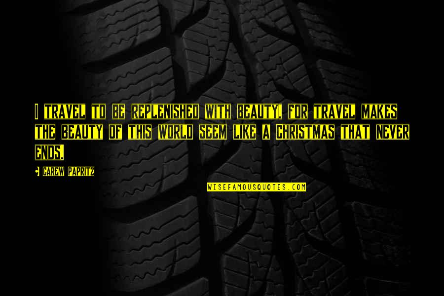 Papritz Quotes By Carew Papritz: I travel to be replenished with beauty, for