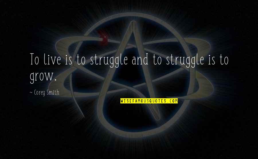 Papritzz Quotes By Corey Smith: To live is to struggle and to struggle