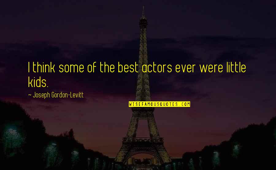 Papritzz Quotes By Joseph Gordon-Levitt: I think some of the best actors ever