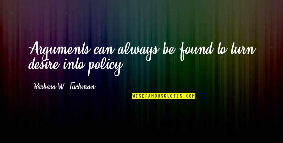 Paproni Quotes By Barbara W. Tuchman: Arguments can always be found to turn desire Paproni Quotes By Barbara W. Tuchman: Arguments can always be found to turn desire