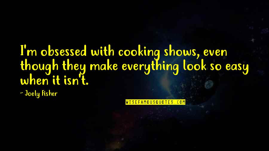 Paproni Quotes By Joely Fisher: I'm obsessed with cooking shows, even though they Paproni Quotes By Joely Fisher: I'm obsessed with cooking shows, even though they