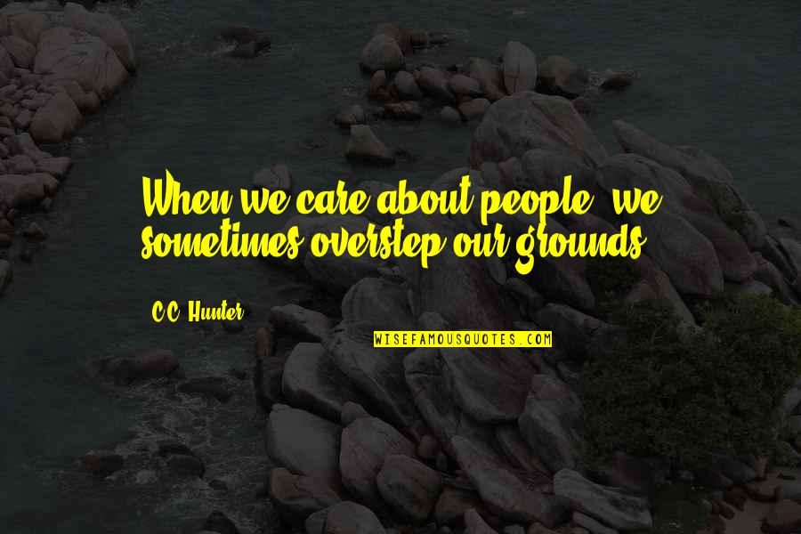 Papua New Guinea Quotes By C.C. Hunter: When we care about people, we sometimes overstep