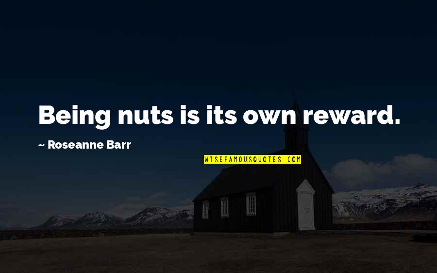 Papucii Lui Quotes By Roseanne Barr: Being nuts is its own reward.