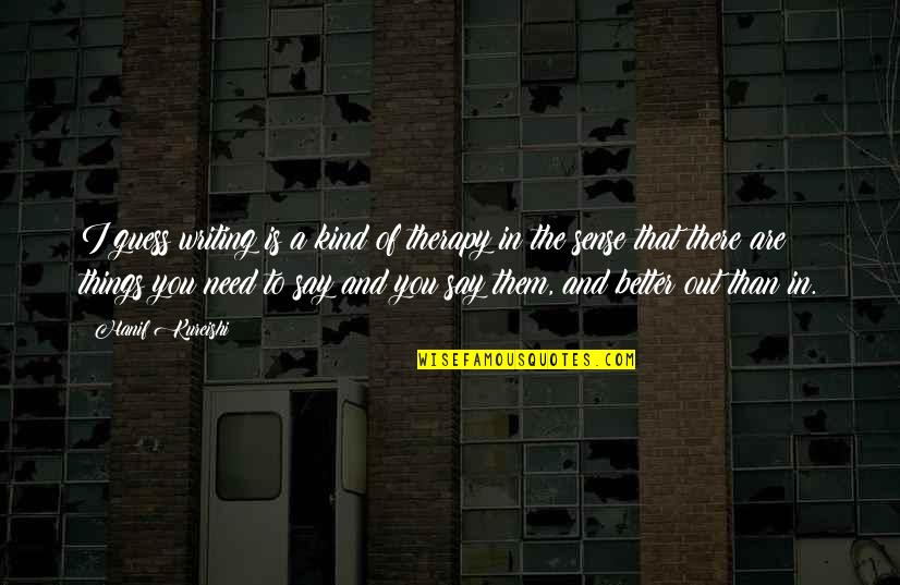 Papucsek Vilmos Quotes By Hanif Kureishi: I guess writing is a kind of therapy Papucsek Vilmos Quotes By Hanif Kureishi: I guess writing is a kind of therapy