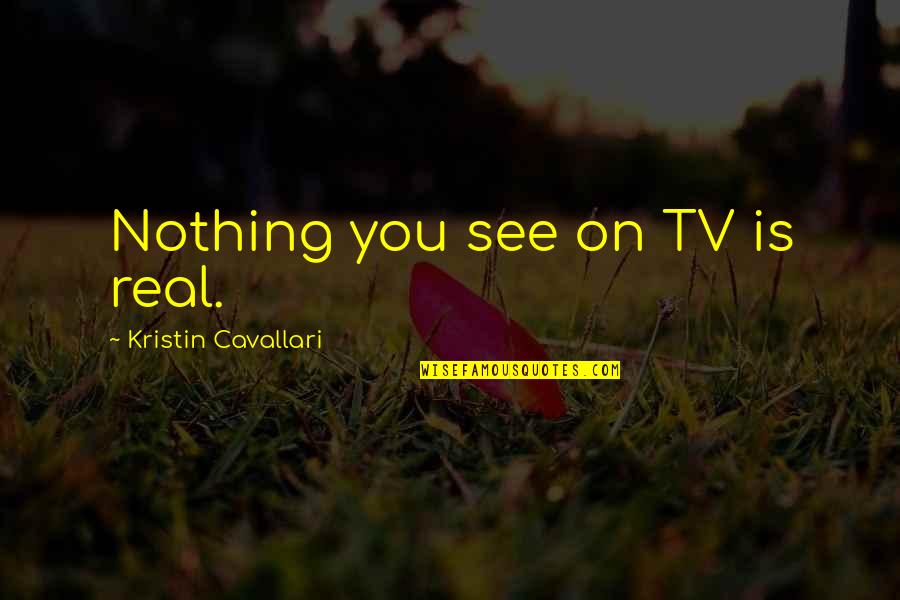 Papules In Dogs Quotes By Kristin Cavallari: Nothing you see on TV is real. Papules In Dogs Quotes By Kristin Cavallari: Nothing you see on TV is real.