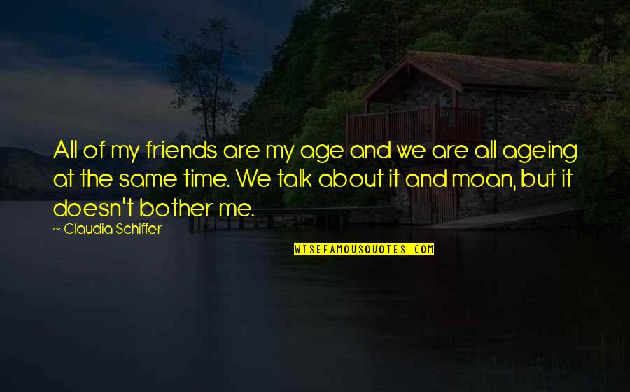 Papunya Dot Quotes By Claudia Schiffer: All of my friends are my age and Papunya Dot Quotes By Claudia Schiffer: All of my friends are my age and