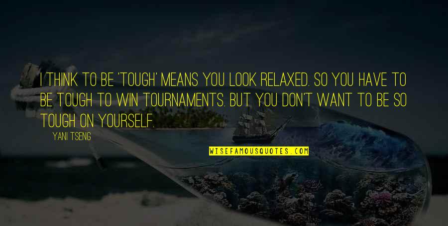 Paputok Tagalog Quotes By Yani Tseng: I think to be 'tough' means you look Paputok Tagalog Quotes By Yani Tseng: I think to be 'tough' means you look
