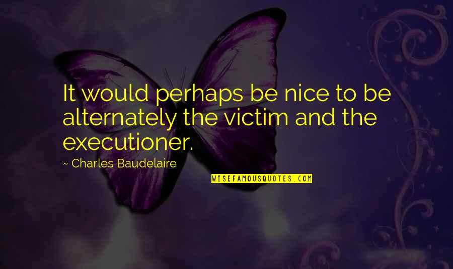 Papyrus Of Ani Quotes By Charles Baudelaire: It would perhaps be nice to be alternately