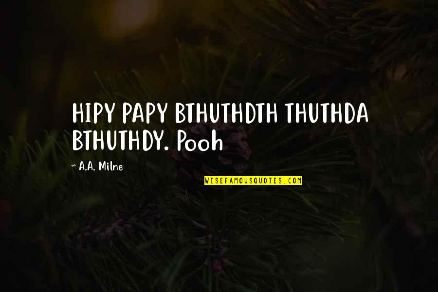 Papy's Quotes By A.A. Milne: HIPY PAPY BTHUTHDTH THUTHDA BTHUTHDY. Pooh