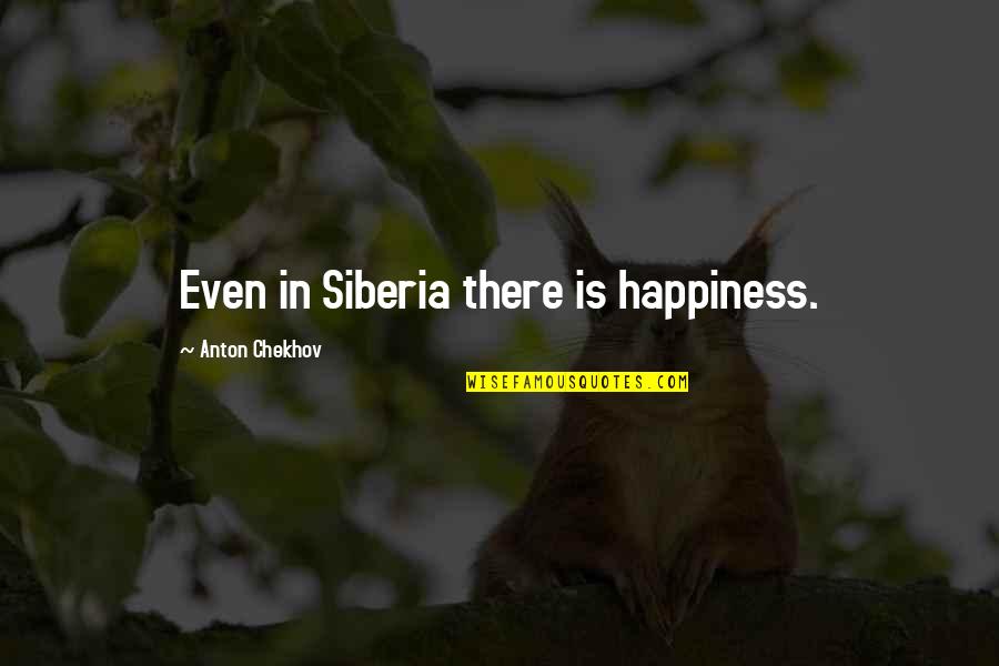 Paquerado Quotes By Anton Chekhov: Even in Siberia there is happiness.