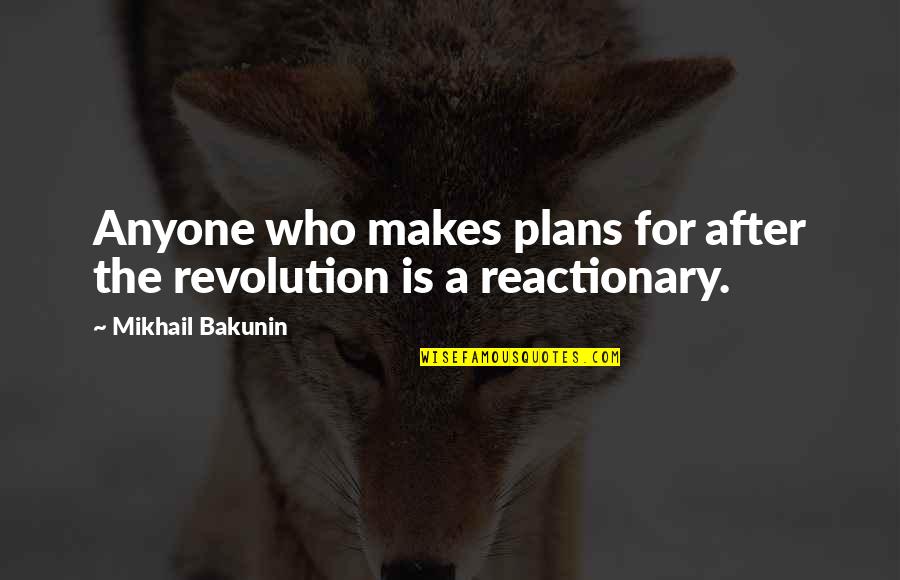 Paquito Cuevas Quotes By Mikhail Bakunin: Anyone who makes plans for after the revolution