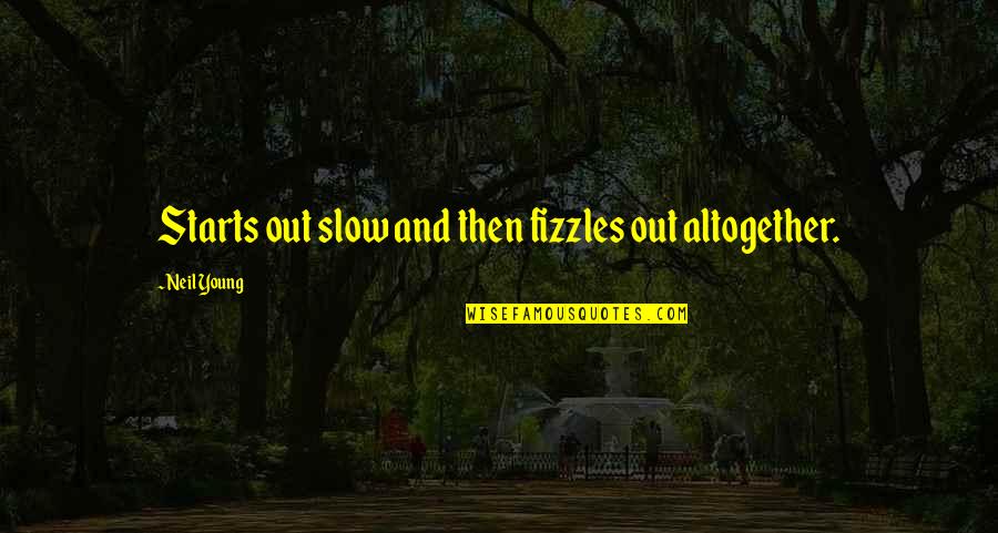 Par Ntesis Simbolo Quotes By Neil Young: Starts out slow and then fizzles out altogether. Par Ntesis Simbolo Quotes By Neil Young: Starts out slow and then fizzles out altogether.