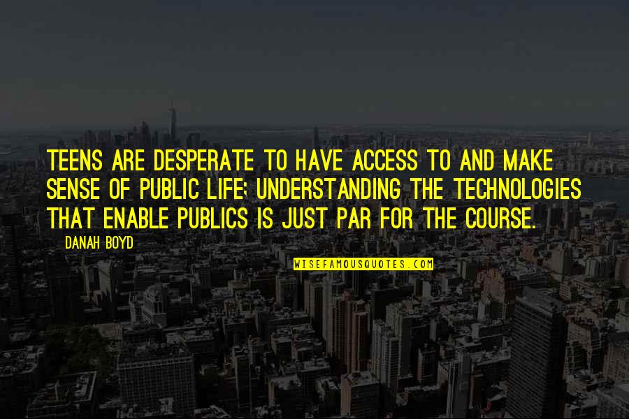 Par Quotes By Danah Boyd: Teens are desperate to have access to and