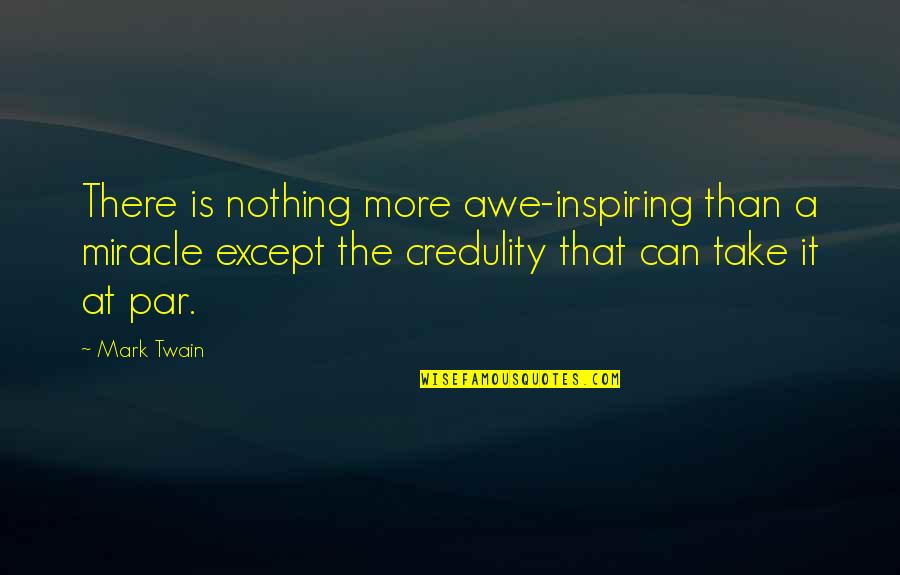 Par Quotes By Mark Twain: There is nothing more awe-inspiring than a miracle