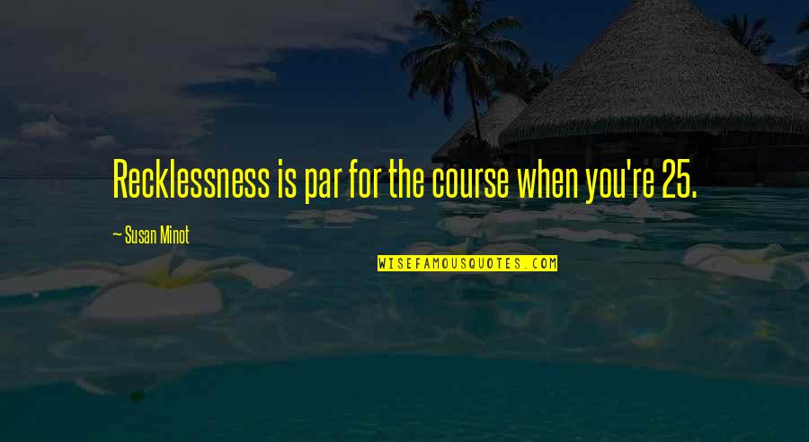 Par Quotes By Susan Minot: Recklessness is par for the course when you're
