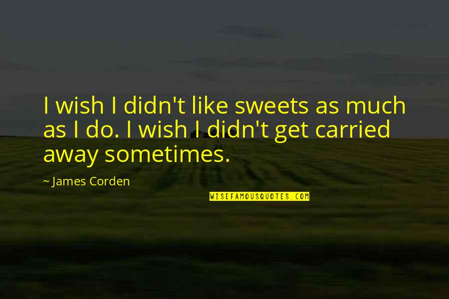 Para Appreciation Quotes By James Corden: I wish I didn't like sweets as much