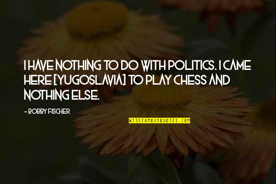 Para Gear Quotes By Bobby Fischer: I have nothing to do with politics. I Para Gear Quotes By Bobby Fischer: I have nothing to do with politics. I