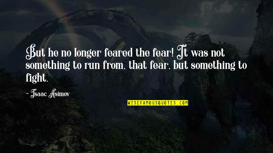 Para Ladder Quotes By Isaac Asimov: But he no longer feared the fear! It