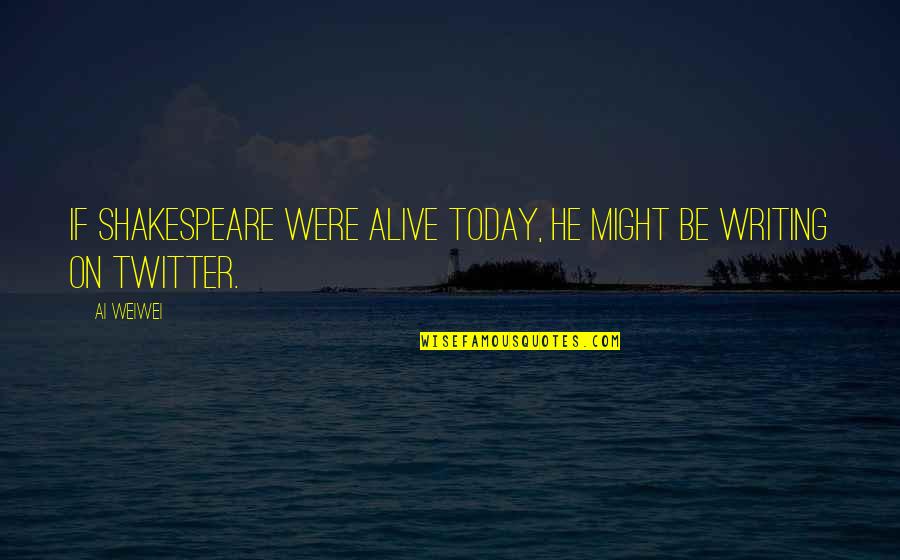 Para Mi Esposo Quotes By Ai Weiwei: If Shakespeare were alive today, he might be