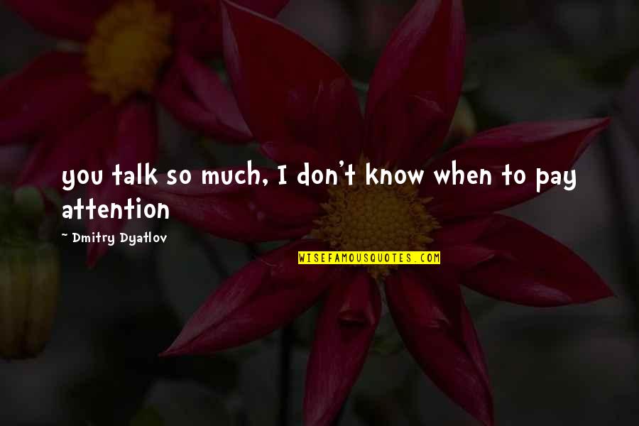 Para Mi Hija Quotes By Dmitry Dyatlov: you talk so much, I don't know when Para Mi Hija Quotes By Dmitry Dyatlov: you talk so much, I don't know when