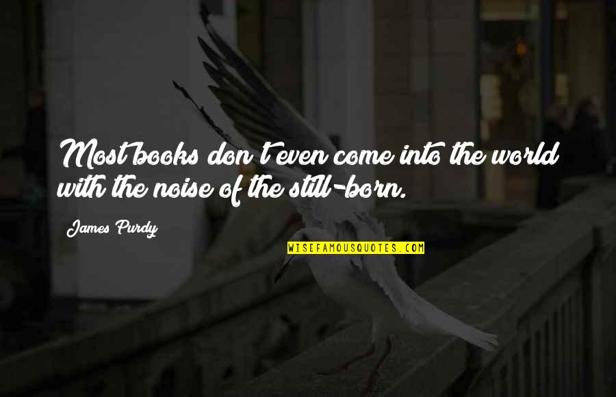 Para Mi Hija Quotes By James Purdy: Most books don't even come into the world