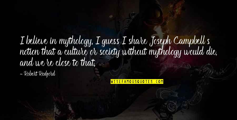 Para Mi Hija Quotes By Robert Redford: I believe in mythology. I guess I share Para Mi Hija Quotes By Robert Redford: I believe in mythology. I guess I share