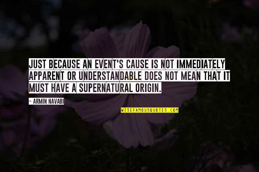 Para Mim Ou Quotes By Armin Navabi: Just because an event's cause is not immediately Para Mim Ou Quotes By Armin Navabi: Just because an event's cause is not immediately