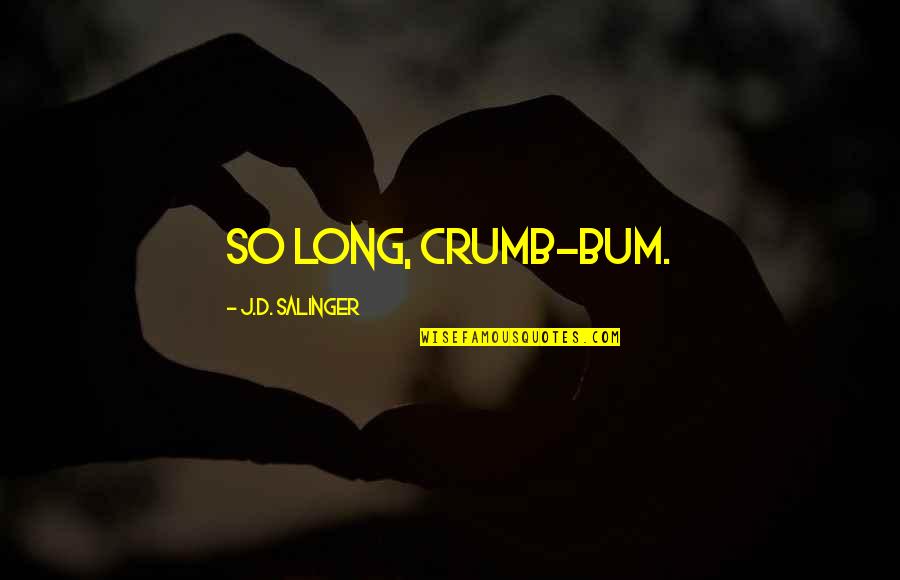 Para Mim Ou Quotes By J.D. Salinger: So long, crumb-bum. Para Mim Ou Quotes By J.D. Salinger: So long, crumb-bum.