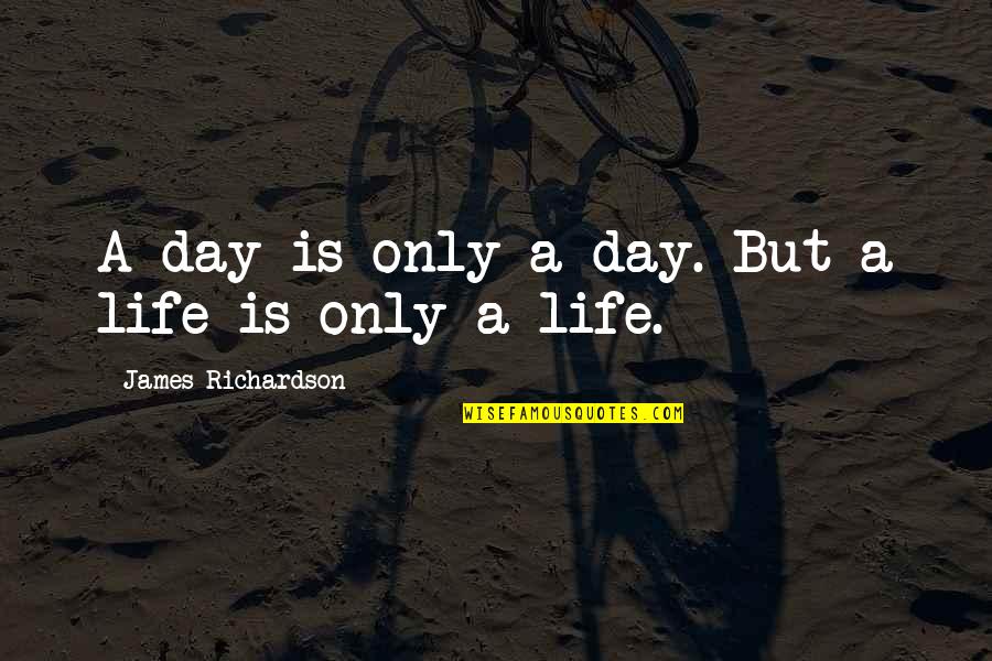 Para Mim Ser Quotes By James Richardson: A day is only a day. But a Para Mim Ser Quotes By James Richardson: A day is only a day. But a