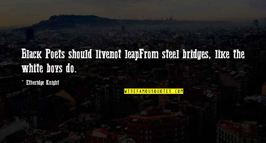 Para-paraan Quotes By Etheridge Knight: Black Poets should livenot leapFrom steel bridges, like