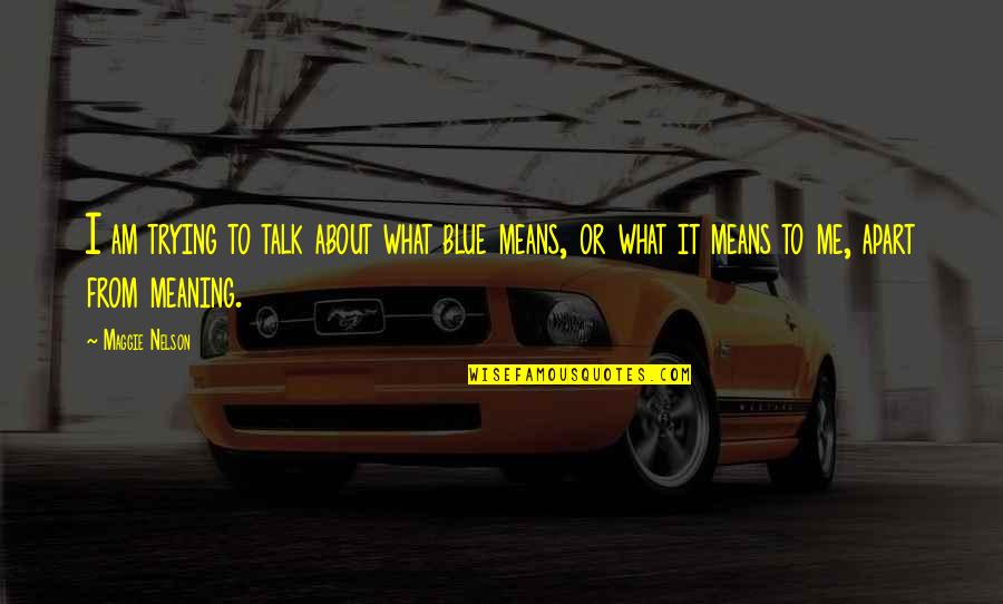 Para Sa Akin Quotes By Maggie Nelson: I am trying to talk about what blue
