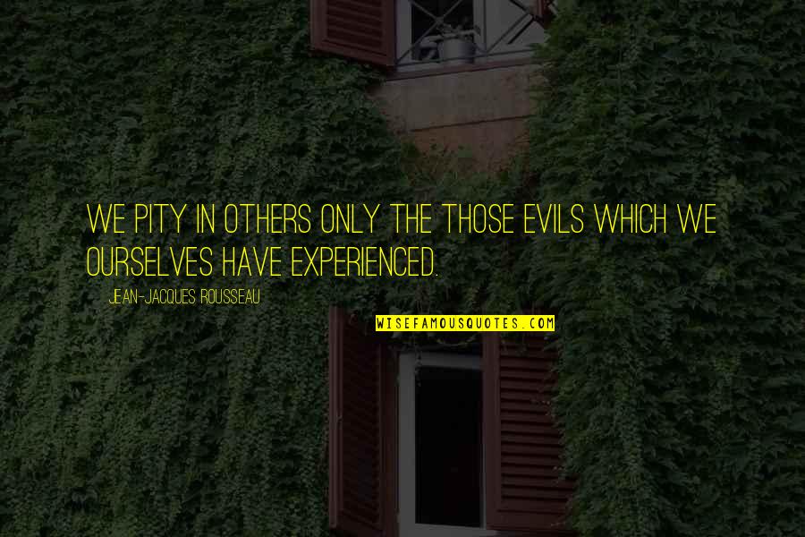 Para Sa Anak Quotes By Jean-Jacques Rousseau: We pity in others only the those evils Para Sa Anak Quotes By Jean-Jacques Rousseau: We pity in others only the those evils