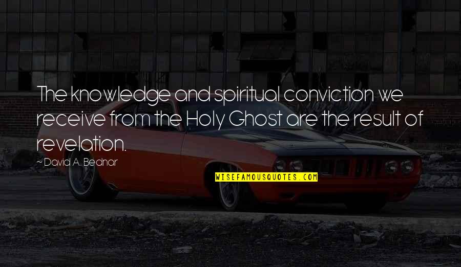 Para Sa Mayabang Na Quotes By David A. Bednar: The knowledge and spiritual conviction we receive from