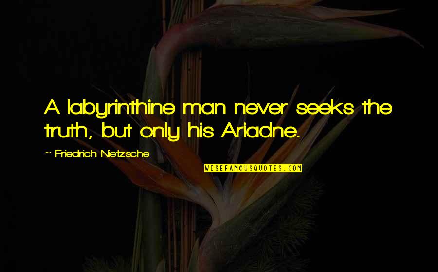 Para Sa Mga Babae Quotes By Friedrich Nietzsche: A labyrinthine man never seeks the truth, but Para Sa Mga Babae Quotes By Friedrich Nietzsche: A labyrinthine man never seeks the truth, but