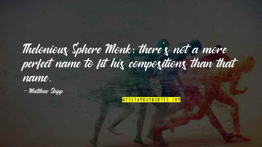 Para Sa Mga Babae Quotes By Matthew Shipp: Thelonious Sphere Monk: there's not a more perfect Para Sa Mga Babae Quotes By Matthew Shipp: Thelonious Sphere Monk: there's not a more perfect