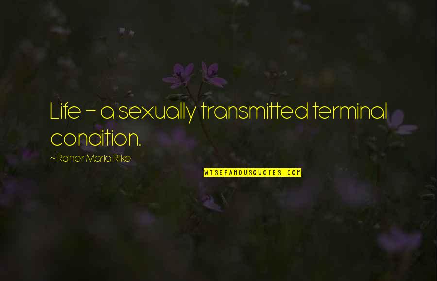 Para Sa Mga Babae Quotes By Rainer Maria Rilke: Life - a sexually transmitted terminal condition. Para Sa Mga Babae Quotes By Rainer Maria Rilke: Life - a sexually transmitted terminal condition.