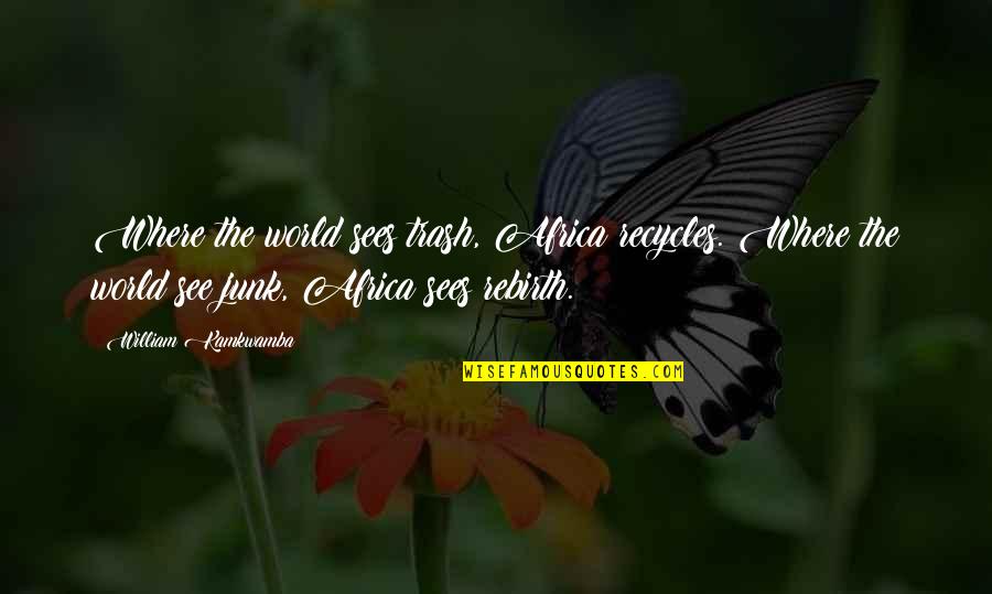Para Sa Mga Babae Quotes By William Kamkwamba: Where the world sees trash, Africa recycles. Where Para Sa Mga Babae Quotes By William Kamkwamba: Where the world sees trash, Africa recycles. Where
