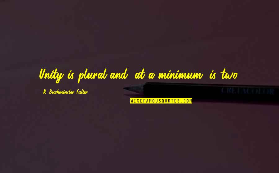 Para Sa Mga Two Timer Quotes By R. Buckminster Fuller: Unity is plural and, at a minimum, is Para Sa Mga Two Timer Quotes By R. Buckminster Fuller: Unity is plural and, at a minimum, is