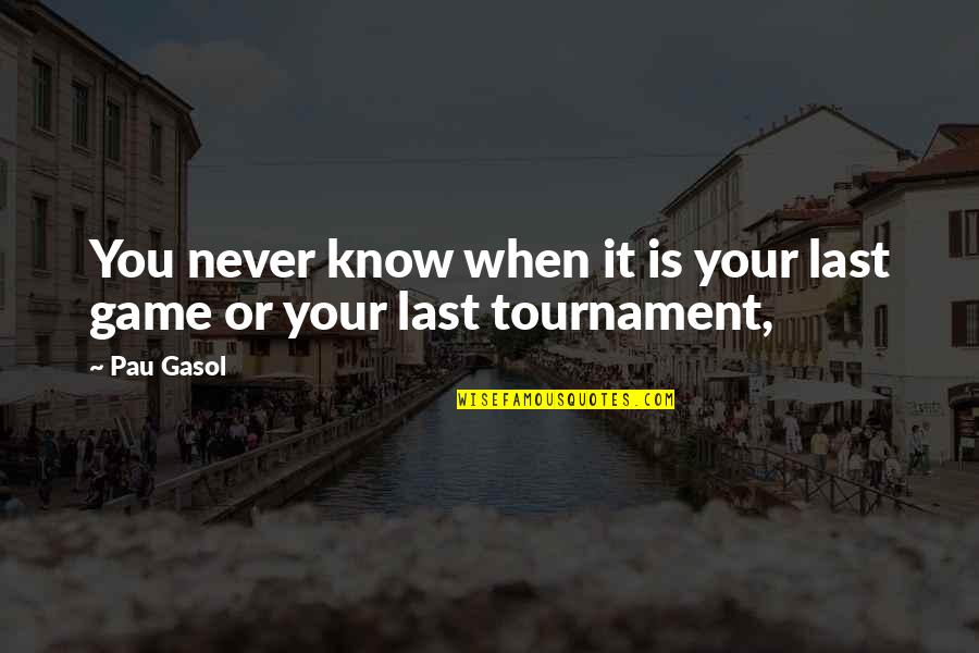 Para Sayo Quotes By Pau Gasol: You never know when it is your last