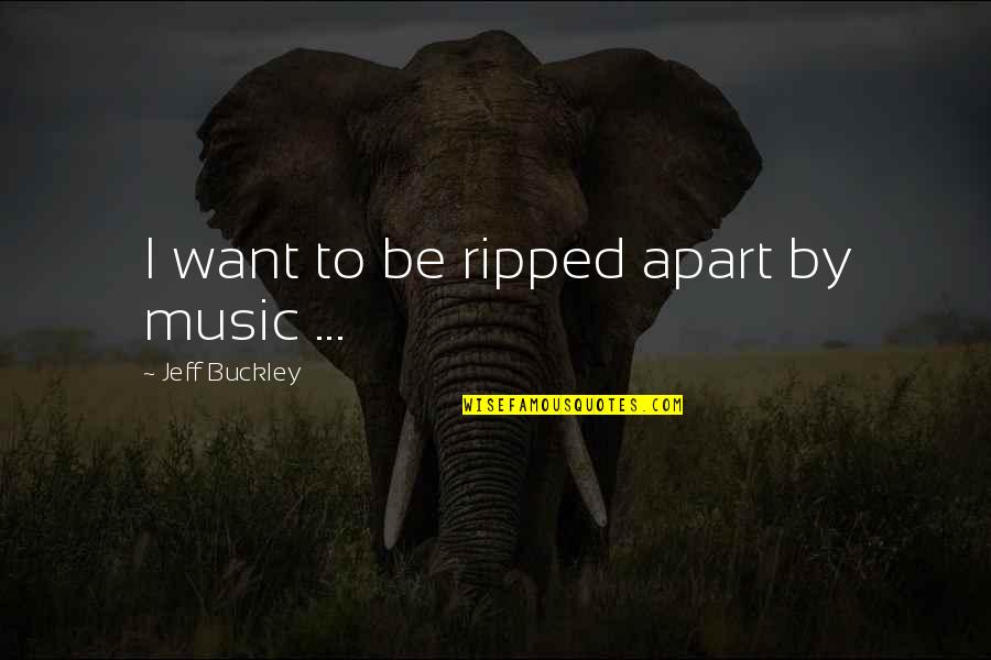 Para Sempre Livro Quotes By Jeff Buckley: I want to be ripped apart by music