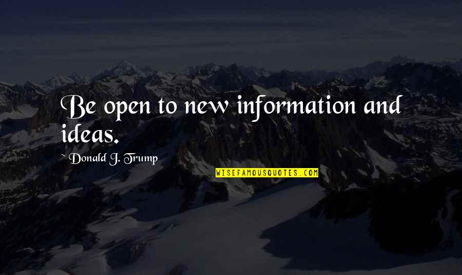 Para Sempre Quotes By Donald J. Trump: Be open to new information and ideas.