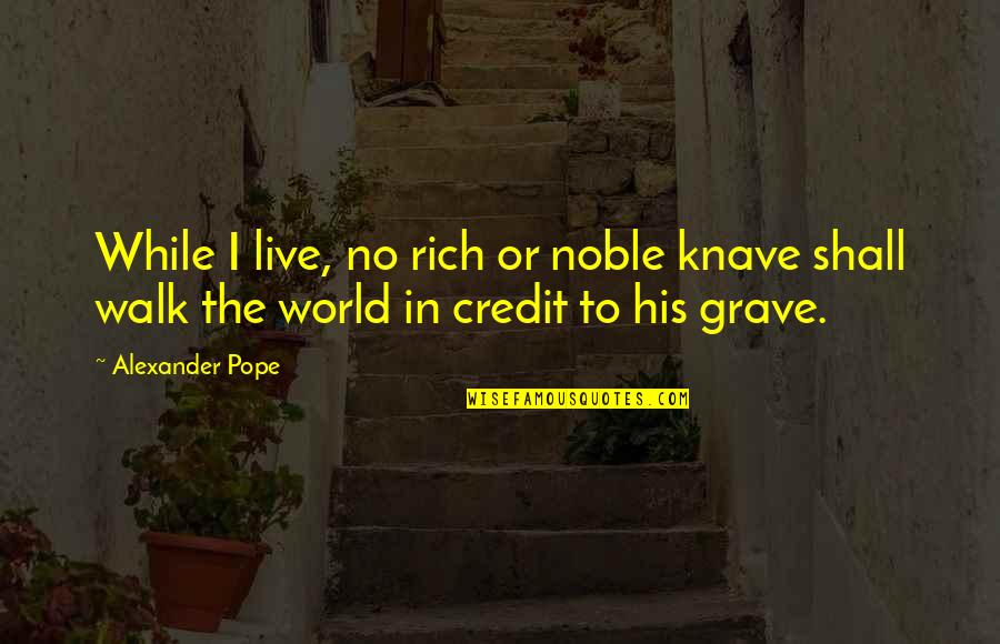 Para Siempre Quotes By Alexander Pope: While I live, no rich or noble knave