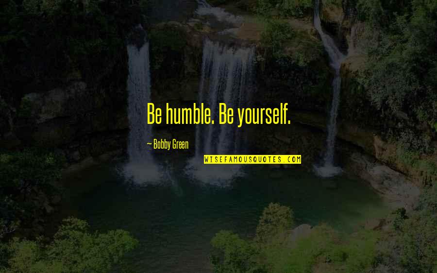 Para Skating Quotes By Bobby Green: Be humble. Be yourself.