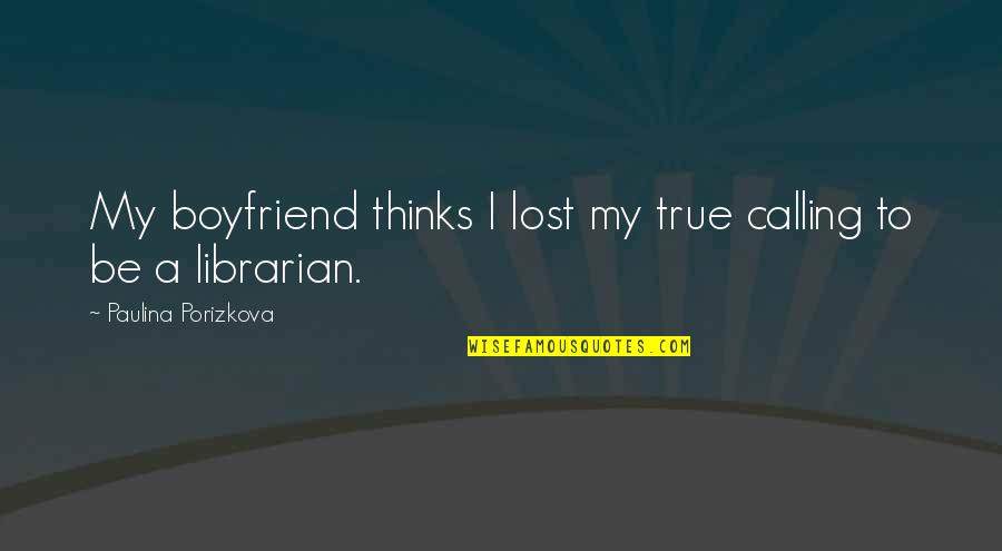 Paraan Quotes By Paulina Porizkova: My boyfriend thinks I lost my true calling