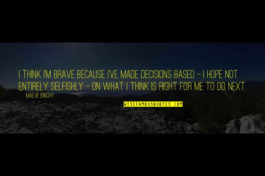 Parabacteroides Quotes By Maeve Binchy: I think I'm brave because I've made decisions