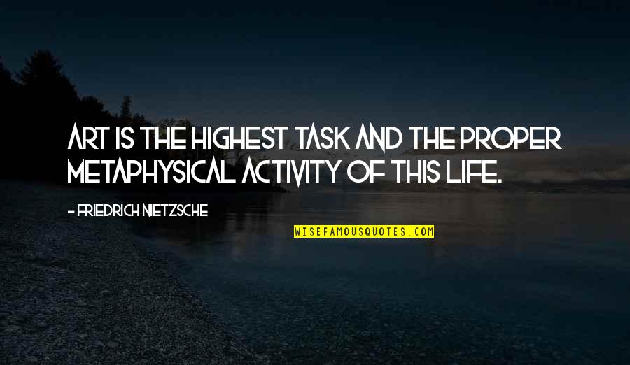 Parabalani Quotes By Friedrich Nietzsche: Art is the highest task and the proper