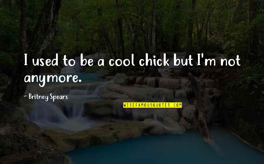 Parabant Quotes By Britney Spears: I used to be a cool chick but