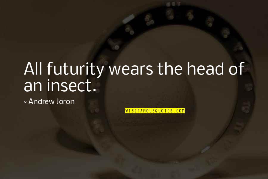Parabasis Synonym Quotes By Andrew Joron: All futurity wears the head of an insect. Parabasis Synonym Quotes By Andrew Joron: All futurity wears the head of an insect.