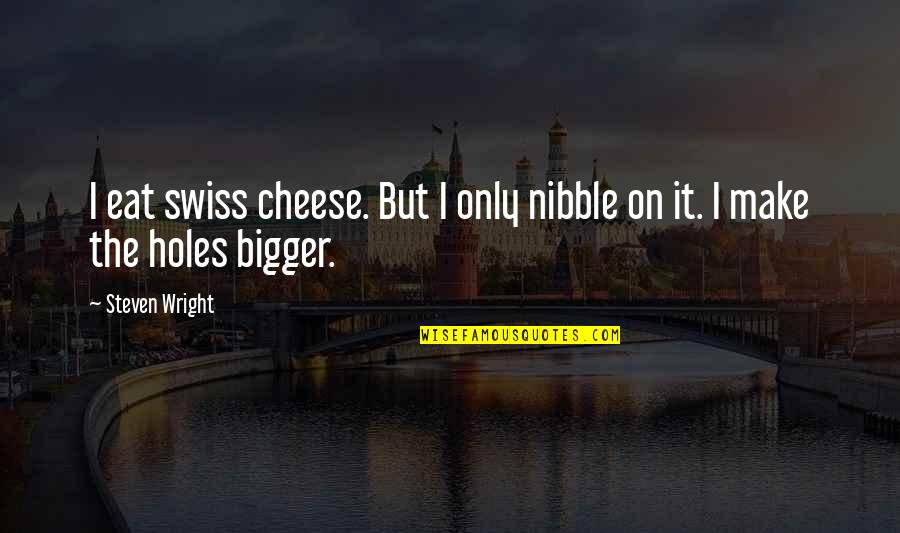 Parabasis Wikipedia Quotes By Steven Wright: I eat swiss cheese. But I only nibble